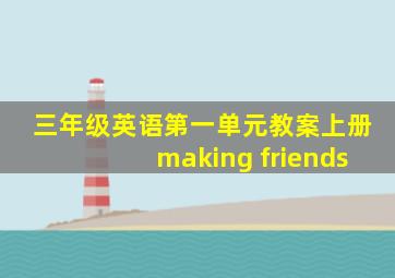 三年级英语第一单元教案上册making friends